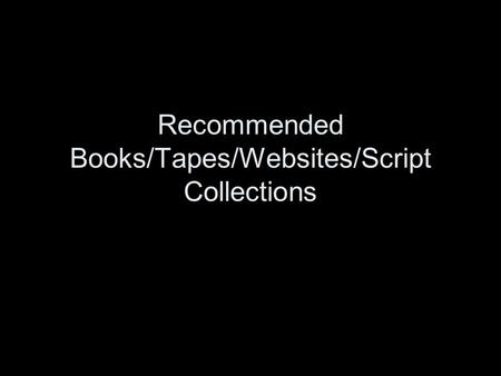 Recommended Books/Tapes/Websites/Script Collections.