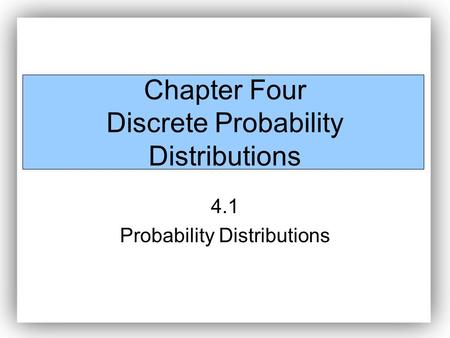 Chapter Four Discrete Probability Distributions 4.1 Probability Distributions.