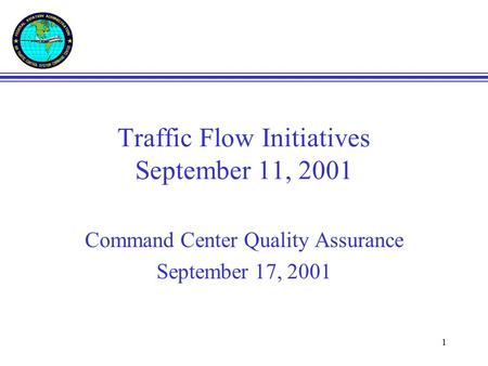 1 Traffic Flow Initiatives September 11, 2001 Command Center Quality Assurance September 17, 2001.