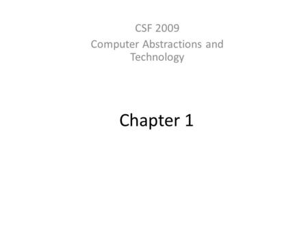 Chapter 1 CSF 2009 Computer Abstractions and Technology.