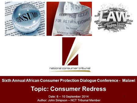 1 Sixth Annual African Consumer Protection Dialogue Conference - Malawi Topic: Consumer Redress Date: 8 – 10 September 2014 Author: John Simpson – NCT.