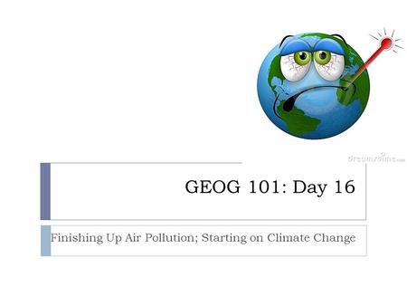 GEOG 101: Day 16 Finishing Up Air Pollution; Starting on Climate Change.