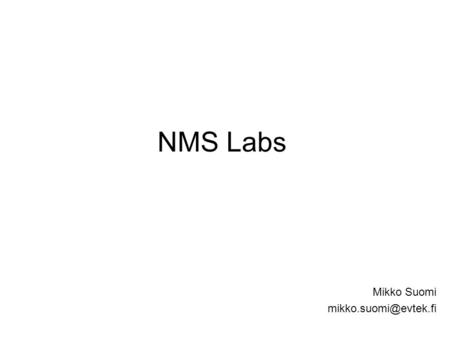 NMS Labs Mikko Suomi LAB1 Choose SNMP device managment software Features: –Gives Nice overview of network –Bandwith monitoring –Multible.