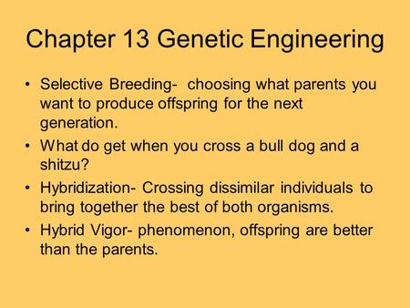 Chapter 13 Genetic Engineering Selective Breeding- choosing what parents you want to produce offspring for the next generation. What do get when you cross.