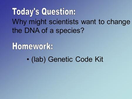 Why might scientists want to change the DNA of a species? (lab) Genetic Code Kit.
