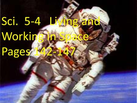 Sci. 5-4 Living and Working in Space Pages 142-147.