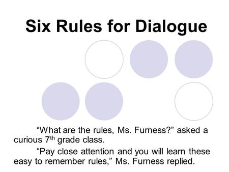 Six Rules for Dialogue “What are the rules, Ms. Furness?” asked a curious 7 th grade class. “Pay close attention and you will learn these easy to remember.