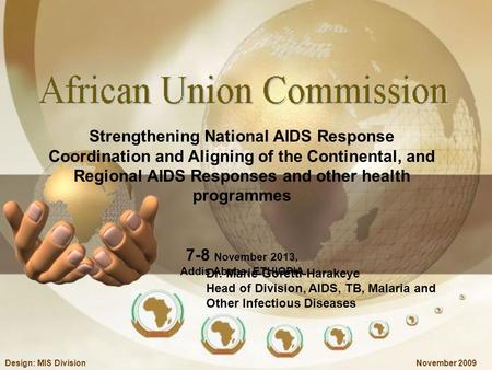 November 2009Design: MIS Division Strengthening National AIDS Response Coordination and Aligning of the Continental, and Regional AIDS Responses and other.