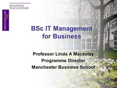 Professor Linda A Macaulay Programme Director Manchester Business School BSc IT Management for Business.