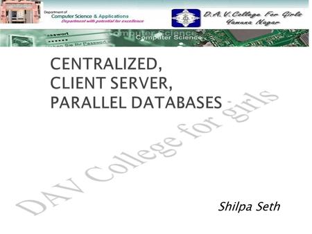 Shilpa Seth.  Centralized System Centralized System  Client Server System Client Server System  Parallel System Parallel System.