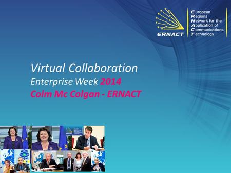 Virtual Collaboration Enterprise Week 2014 Colm Mc Colgan - ERNACT.