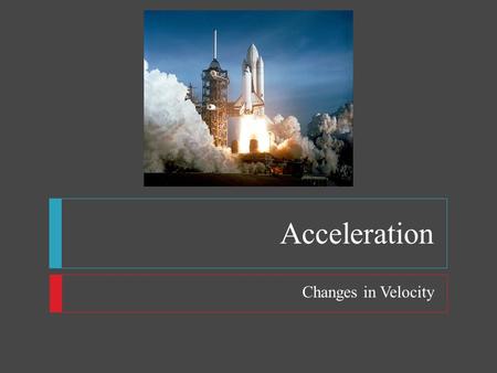 Acceleration Changes in Velocity.