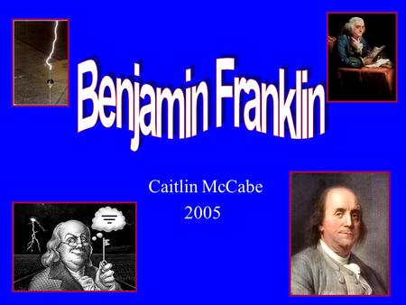 Caitlin McCabe 2005. Early Life Born in Massachusetts on January 17, 1706 From 1716 to 1718 he worked with his father as a chandler making candles and.