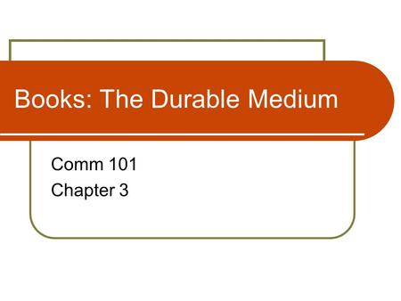 Books: The Durable Medium Comm 101 Chapter 3. History of books Early forms Papyrus From reed in Egypt (3000 B.C.) Parchment Dried animal skins Durable.