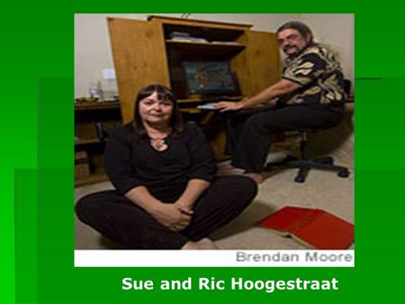 Sue and Ric Hoogestraat.  Mr. Ric Hoogestraat is a 53 year old man who has been married for the past 7 years to Sue a 58 year old woman who seems to.
