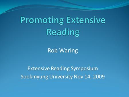 Rob Waring Extensive Reading Symposium Sookmyung University Nov 14, 2009.