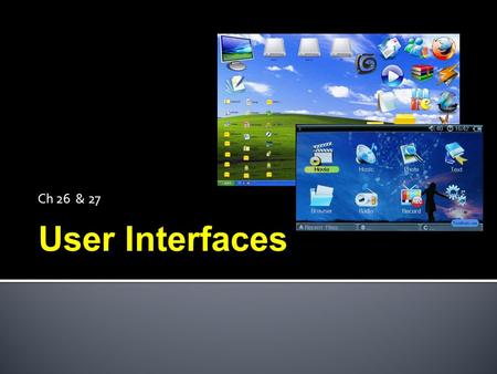 Ch 26 & 27 User Interfaces.