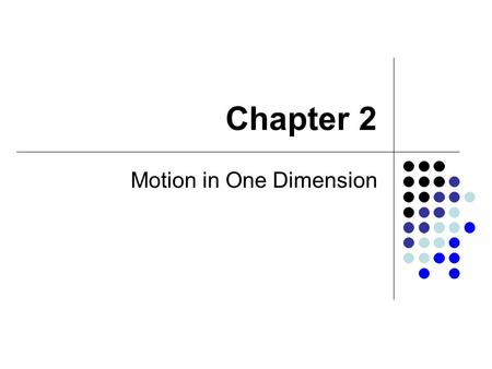 Chapter 2 Motion in One Dimension. Kinematics Describes motion while ignoring the agents that caused the motion For now, will consider motion in one dimension.