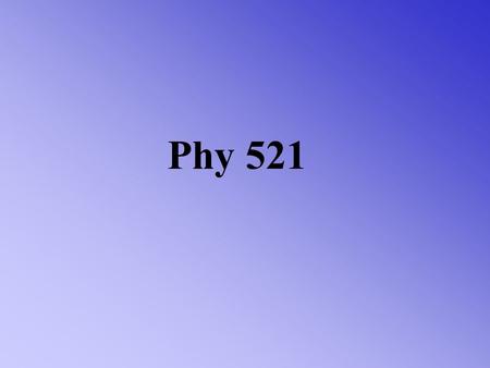 Phy 521 Physics is the branch of knowledge that studies the physical world. Physicists investigate objects as small atoms and as large as galaxies. They.