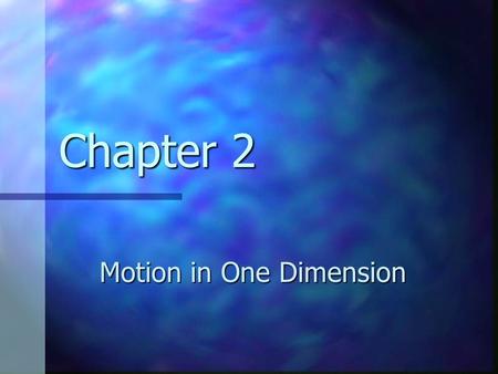 Chapter 2 Motion in One Dimension. Dynamics The branch of physics involving the motion of an object and the relationship between that motion and other.