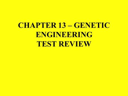 CHAPTER 13 – GENETIC ENGINEERING TEST REVIEW