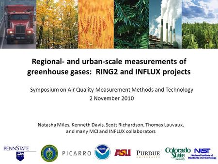 Natasha Miles, Kenneth Davis, Scott Richardson, Thomas Lauvaux, and many MCI and INFLUX collaborators Symposium on Air Quality Measurement Methods and.