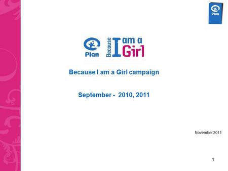 1 November 2011 Because I am a Girl campaign September - 2010, 2011.