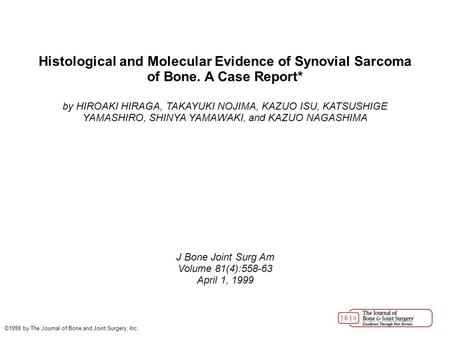 Histological and Molecular Evidence of Synovial Sarcoma of Bone. A Case Report* by HIROAKI HIRAGA, TAKAYUKI NOJIMA, KAZUO ISU, KATSUSHIGE YAMASHIRO, SHINYA.