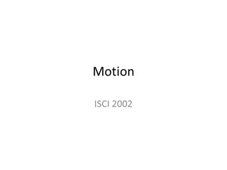Motion ISCI 2002. Speed Speed: change in distance over time Speed =  d /  t Constant vs. Average Speed Speed is a ‘scalar’ quantity – No directional.