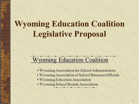 1 Wyoming Education Coalition Legislative Proposal Wyoming Education Coalition Wyoming Association for School Administrators Wyoming Association of School.