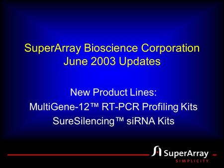 SuperArray Bioscience Corporation June 2003 Updates New Product Lines: MultiGene-12™ RT-PCR Profiling Kits SureSilencing™ siRNA Kits.
