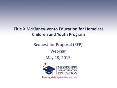 Title X McKinney-Vento Education for Homeless Children and Youth Program Request for Proposal (RFP) Webinar May 28, 2015.
