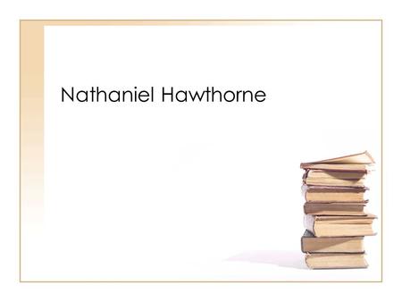 Nathaniel Hawthorne. Nathaniel Hawthorne 1804-1864 Born in Salem, Massachusetts Puritan Background Ancestor was John Hathorne – one of the three judges.