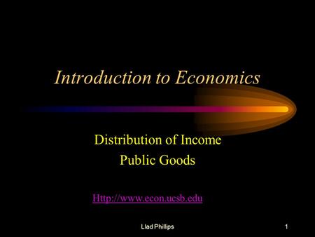 Llad Phillips1 Introduction to Economics Distribution of Income Public Goods