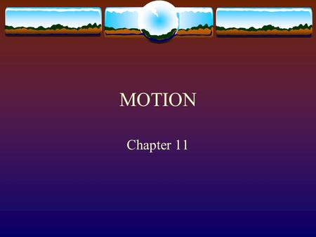MOTION Chapter 11 How do you know something is moving?  Depends on your frame of reference.  A frame of reference is the location from which motion.