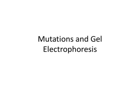 Mutations and Gel Electrophoresis. Mutations “Changes in the DNA sequence that are inherited” Can have a negative consequence, no consequence, or a positive.