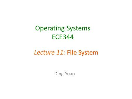 Operating Systems ECE344 Ding Yuan File System Lecture 11: File System.