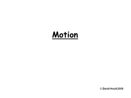 Motion © David Hoult 2009. Displacement is distance moved in a specified direction © David Hoult 2009.