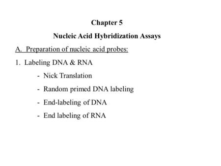 Chapter 5 Nucleic Acid Hybridization Assays A. Preparation of nucleic acid probes: 1. Labeling DNA & RNA - Nick Translation - Random primed DNA labeling.