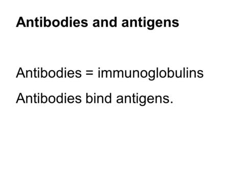 Antibodies and antigens Antibodies = immunoglobulins Antibodies bind antigens.