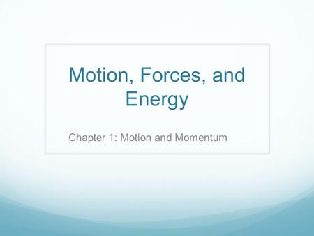 Motion, Forces, and Energy Chapter 1: Motion and Momentum.