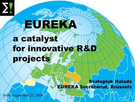 EUREKA a catalyst for collaboration 1 EUREKA Svatopluk Halada EUREKA Secretariat, Brussels a catalyst for innovative R&D projects Brno, September 22, 2004.