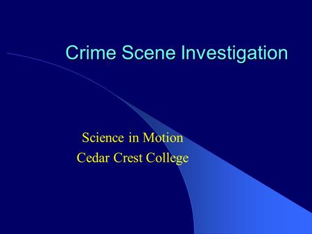 Crime Scene Investigation Science in Motion Cedar Crest College.