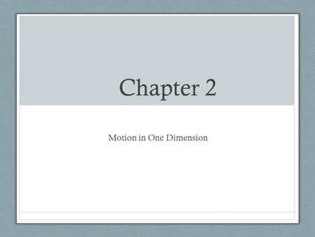 Chapter 2 Motion in One Dimension. Dynamics The branch of physics involving the motion of an object and the relationship between that motion and other.