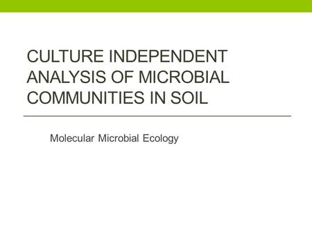 CULTURE INDEPENDENT ANALYSIS OF MICROBIAL COMMUNITIES IN SOIL