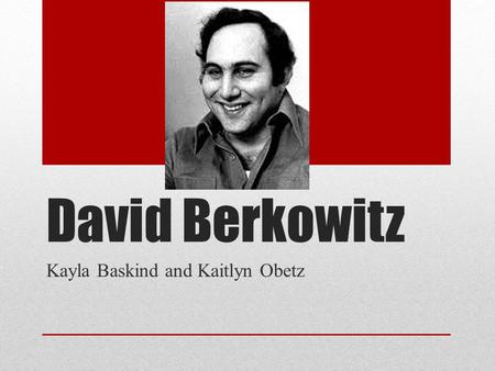 David Berkowitz Kayla Baskind and Kaitlyn Obetz. Childhood Born On June 1, 1953 In Brooklyn, New York Birth Parents: Betty and Tony Falco Divorced before.