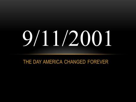 THE DAY AMERICA CHANGED FOREVER 9/11/2001. Th e idea of the 9/11 plot came from Khalid Sheikh Mohammed, who first presented the idea to Osama bin Laden.