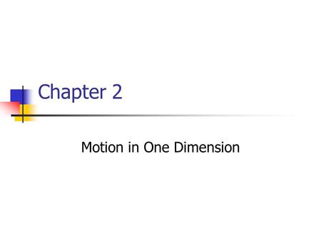 Chapter 2 Motion in One Dimension. Kinematics Describes motion while ignoring the agents that caused the motion For now, will consider motion in one dimension.
