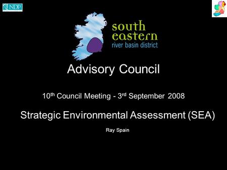 Advisory Council 10 th Council Meeting - 3 rd September 2008 Strategic Environmental Assessment (SEA) Ray Spain.