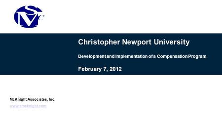 Christopher Newport University Development and Implementation of a Compensation Program February 7, 2012 McKnight Associates, Inc. www.smcknight.com.